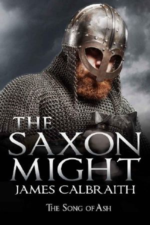 [Song of Ash 03] • The Saxon Might · an Epic of the Dark Age (The Song of Ash Book 3)